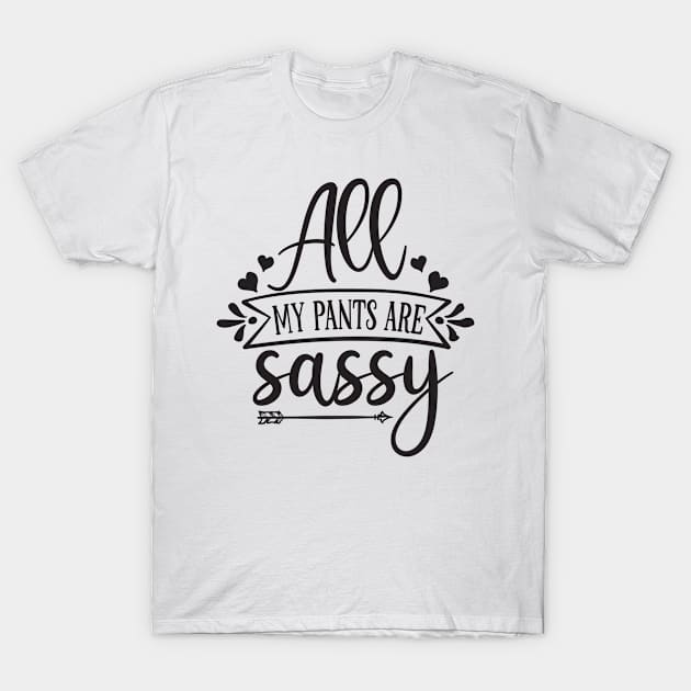 all my pants are sassy T-Shirt by Bellarulox